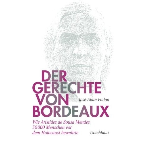 Der Gerechte von Bordeaux: Wie Aristides de Sousa Mendes 30 000 Menschen vor dem Holocaust bewahrte