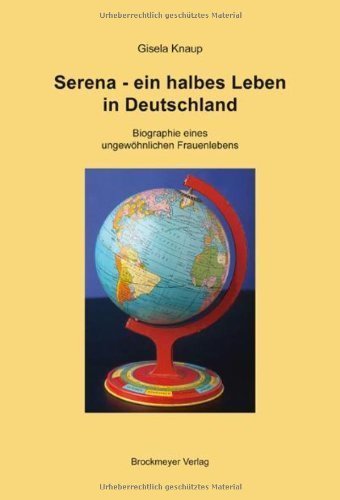 Serena - ein halbes Leben in Deutschland: Biographie eines ungewöhnlichen Frauenlebens