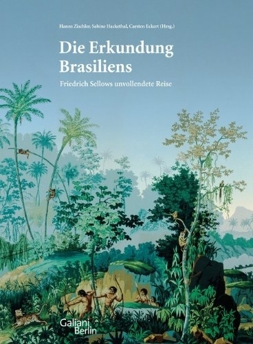 Die Erkundung Brasiliens. Friedrich Sellows unvollendete Reise