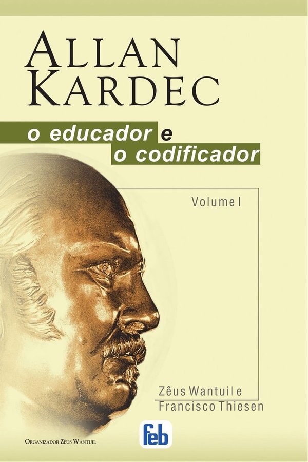 Allan Kardec : O Educador e o Codificador - Vol.1
