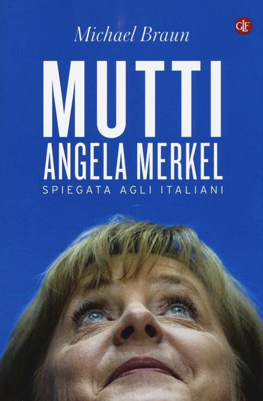 Mutti. Angela Merkel spiegata agli italiani