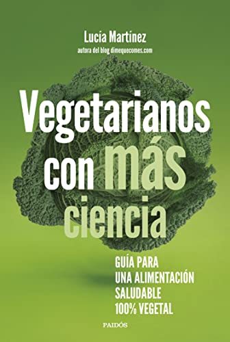 Vegetarianos con más ciencia: Guía para una alimentación saludable 100 % vegetal