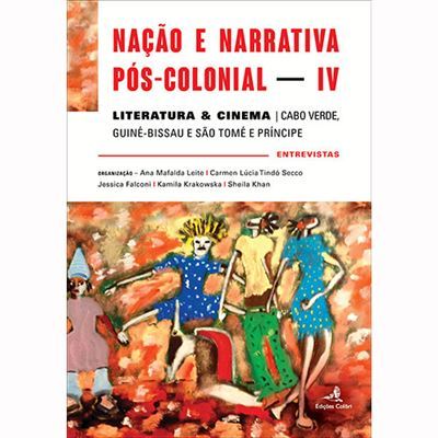Nação e Narrativa Pós-Colonial : Literatura & Cinema | Cabo Verde, Guiné-Bissau e São Tomé Vol.IV